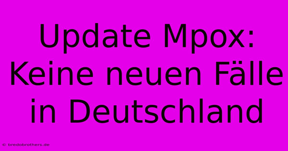 Update Mpox: Keine Neuen Fälle In Deutschland