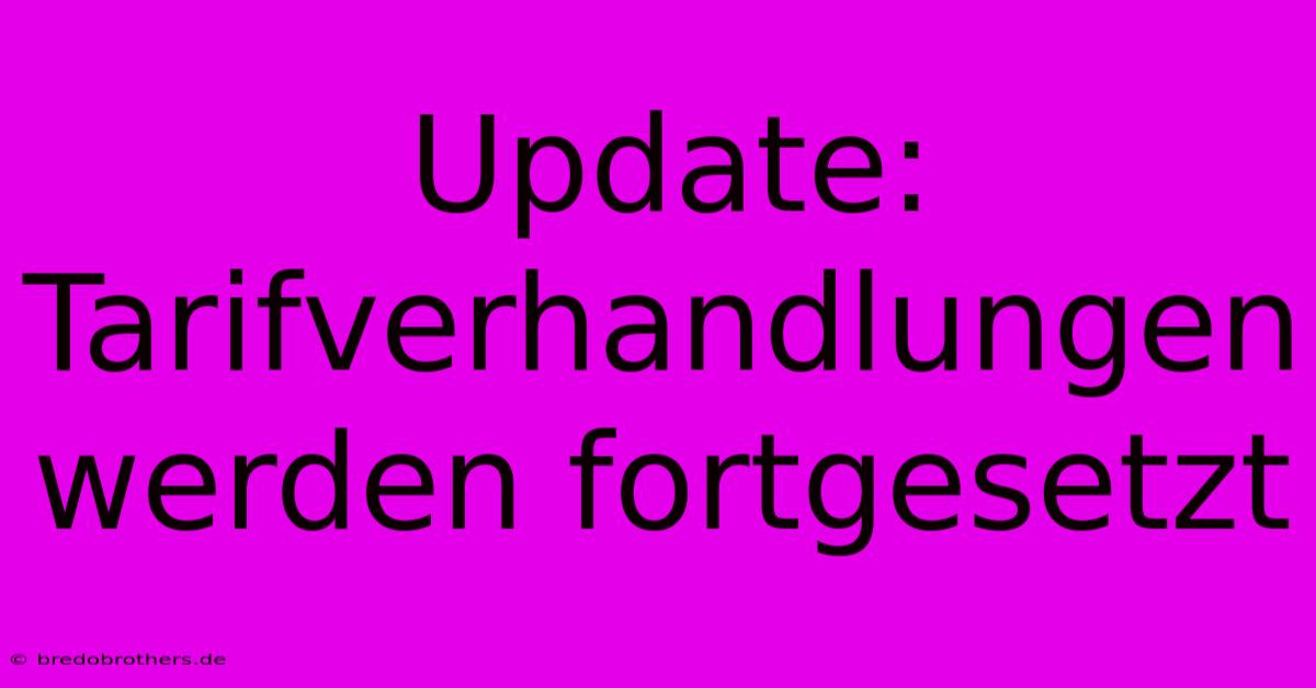 Update: Tarifverhandlungen Werden Fortgesetzt