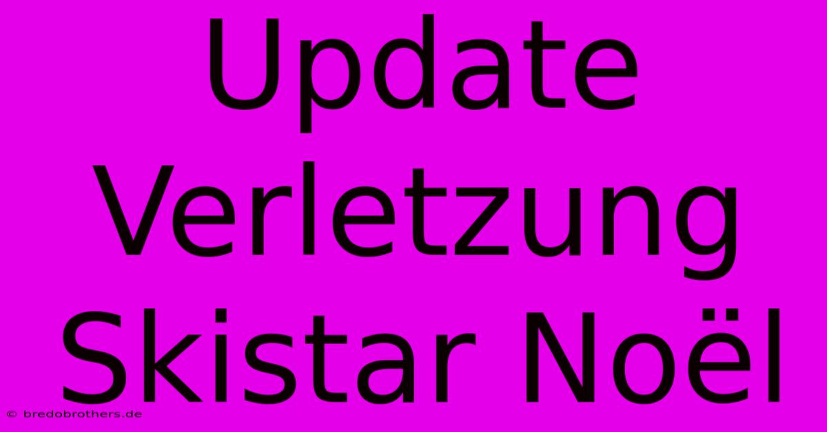 Update Verletzung Skistar Noël