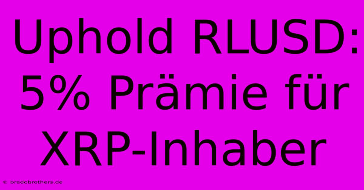 Uphold RLUSD: 5% Prämie Für XRP-Inhaber