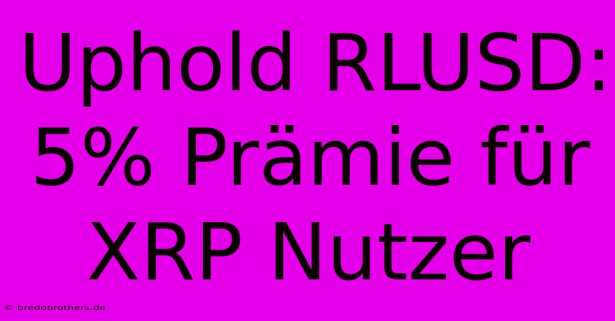 Uphold RLUSD: 5% Prämie Für XRP Nutzer