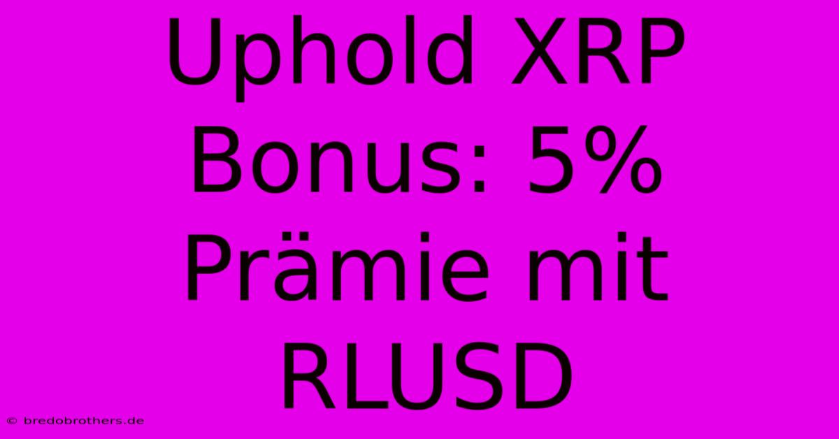 Uphold XRP Bonus: 5% Prämie Mit RLUSD