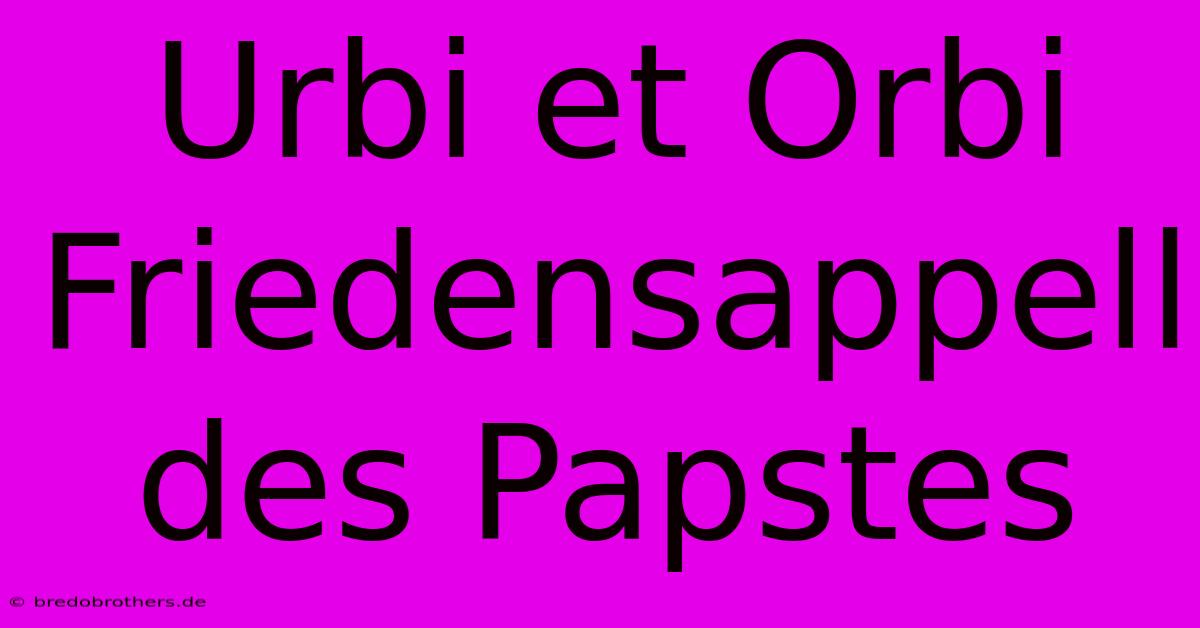 Urbi Et Orbi Friedensappell Des Papstes