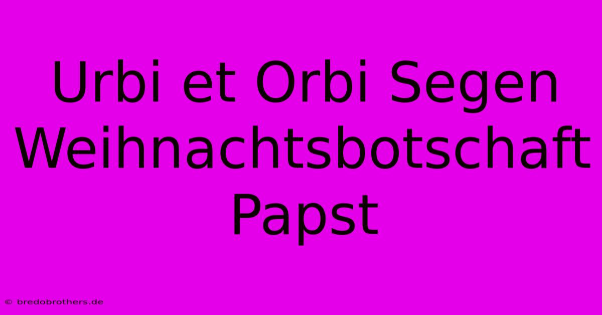 Urbi Et Orbi Segen Weihnachtsbotschaft Papst