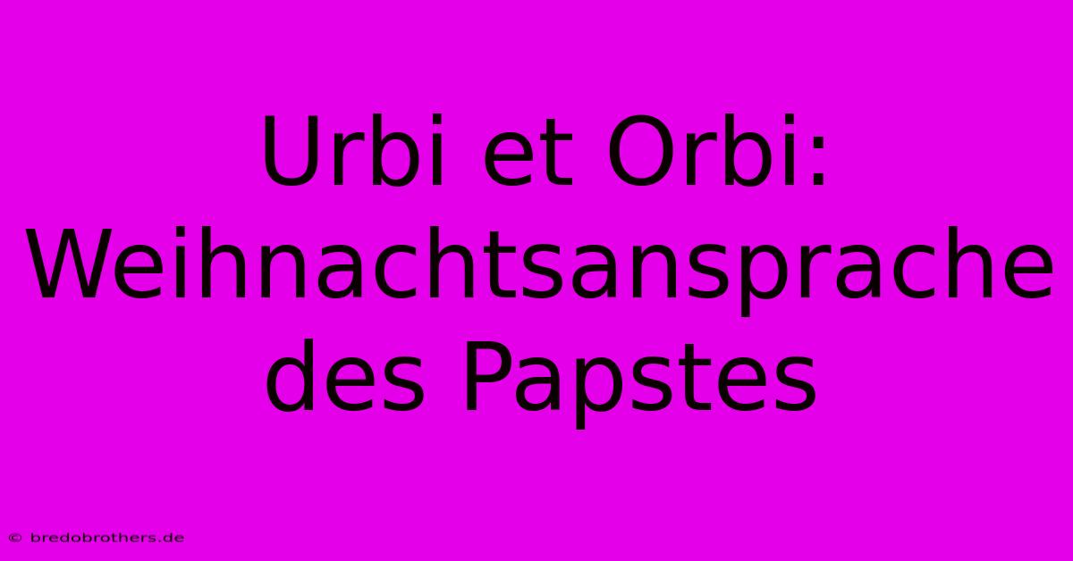 Urbi Et Orbi: Weihnachtsansprache Des Papstes