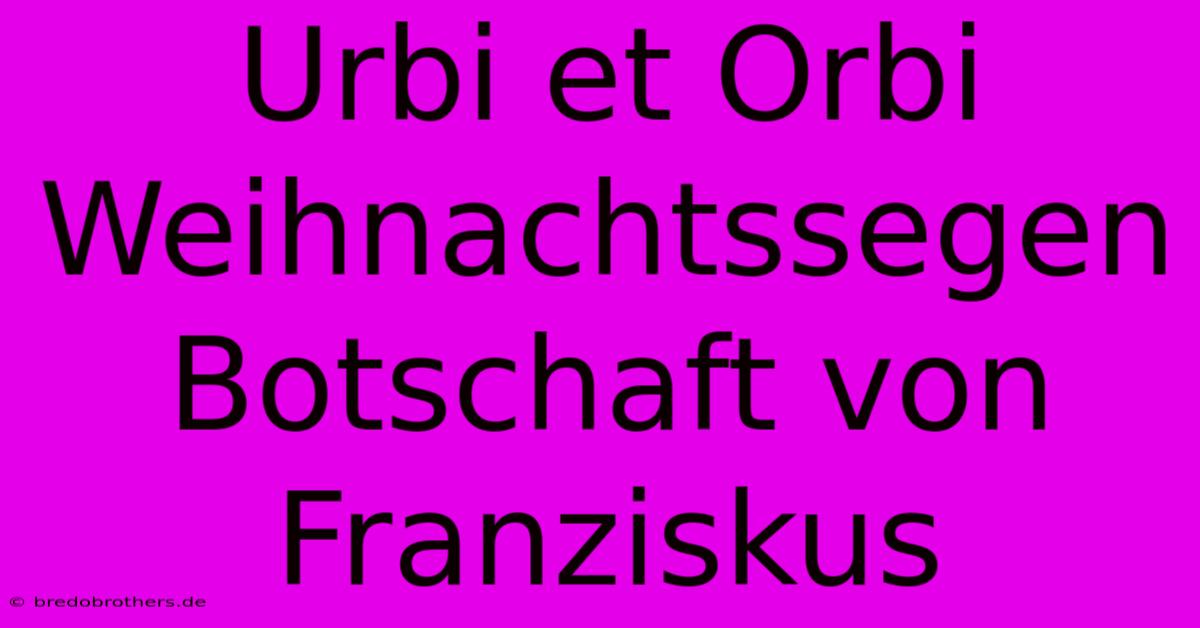 Urbi Et Orbi Weihnachtssegen Botschaft Von Franziskus