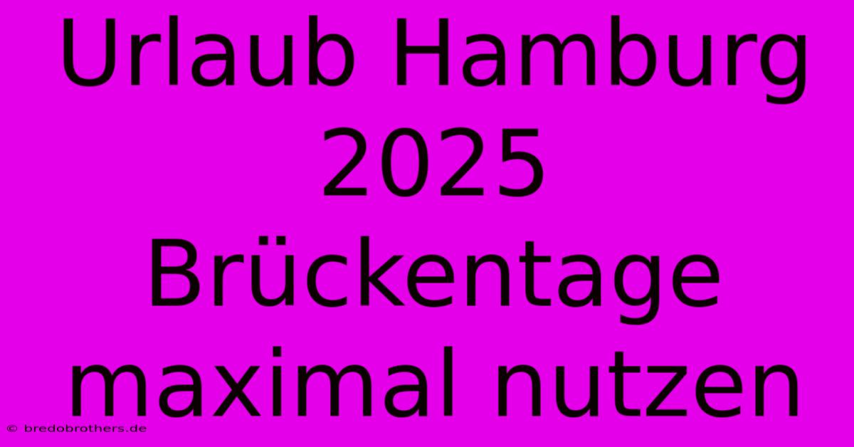 Urlaub Hamburg 2025 Brückentage Maximal Nutzen