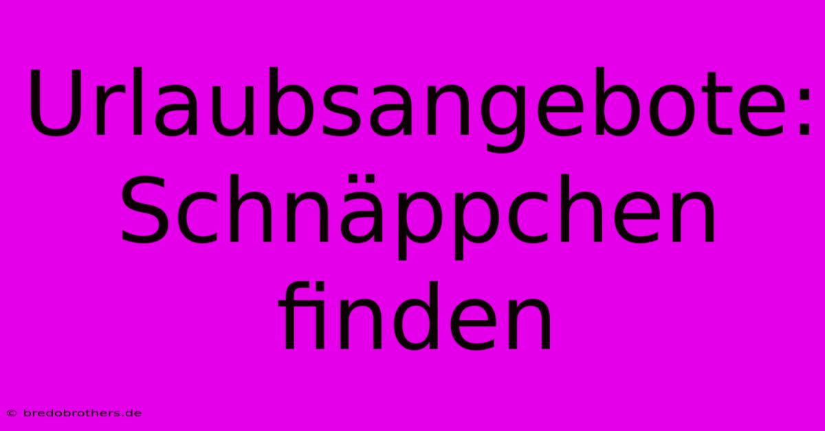 Urlaubsangebote:  Schnäppchen Finden