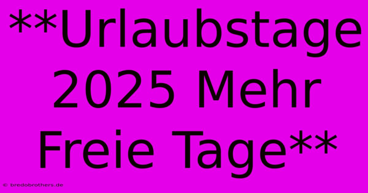 **Urlaubstage 2025 Mehr Freie Tage**