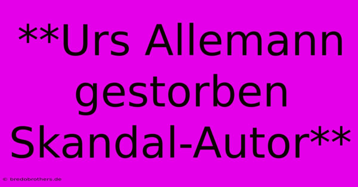 **Urs Allemann Gestorben Skandal-Autor**