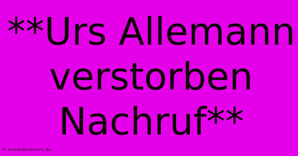 **Urs Allemann Verstorben Nachruf**