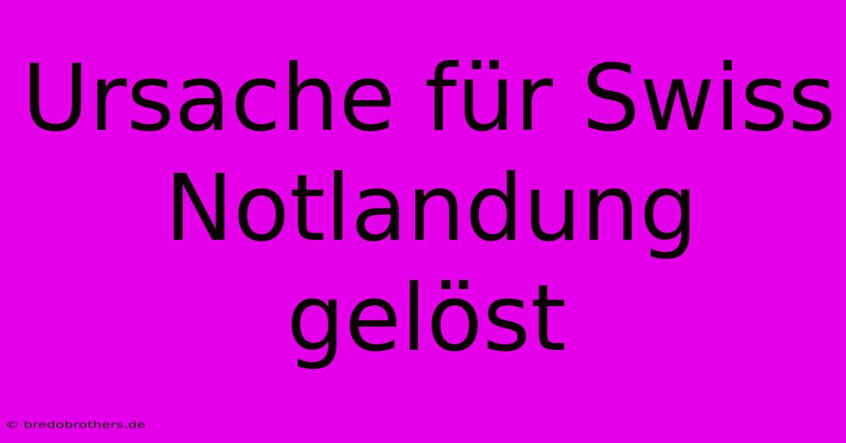 Ursache Für Swiss Notlandung Gelöst