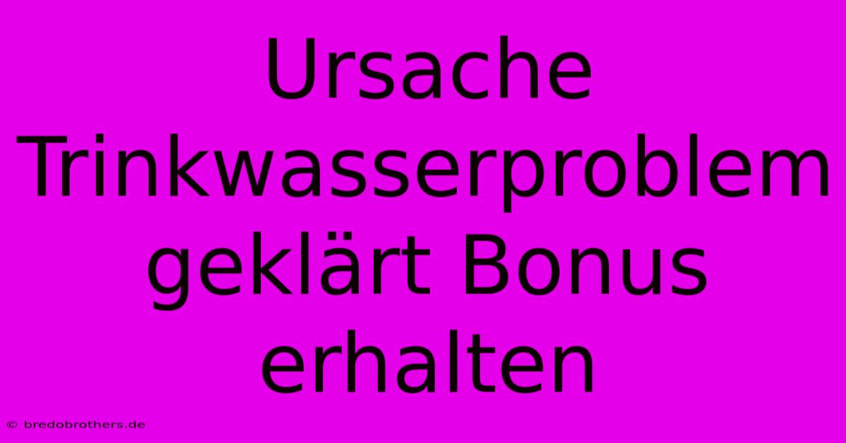 Ursache Trinkwasserproblem Geklärt Bonus Erhalten