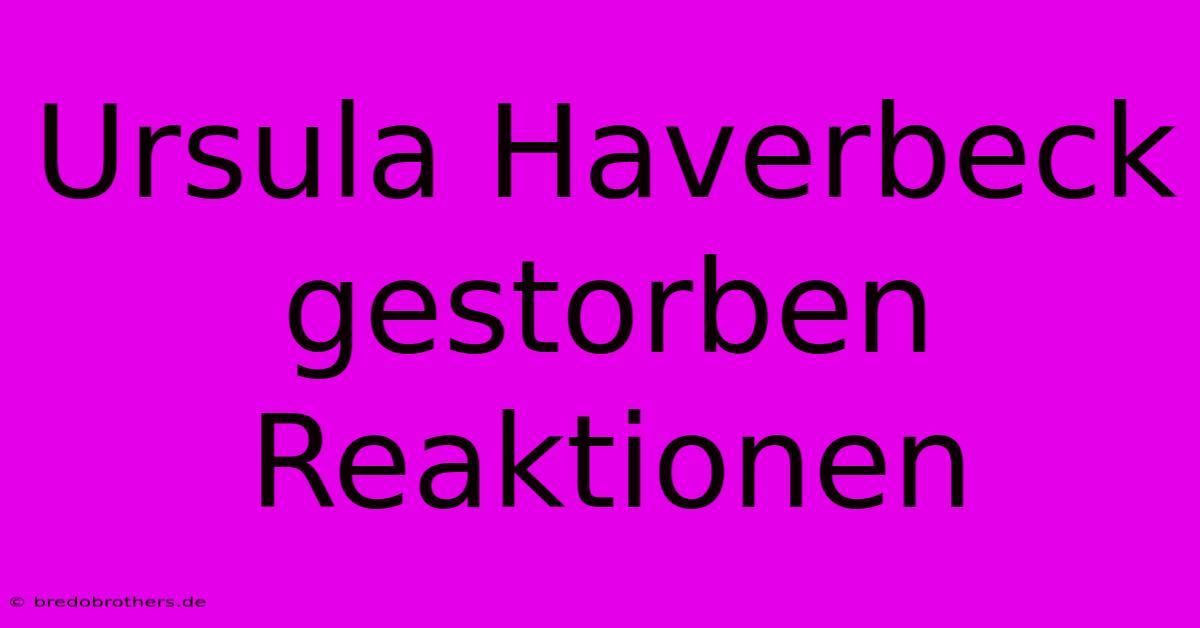 Ursula Haverbeck Gestorben Reaktionen