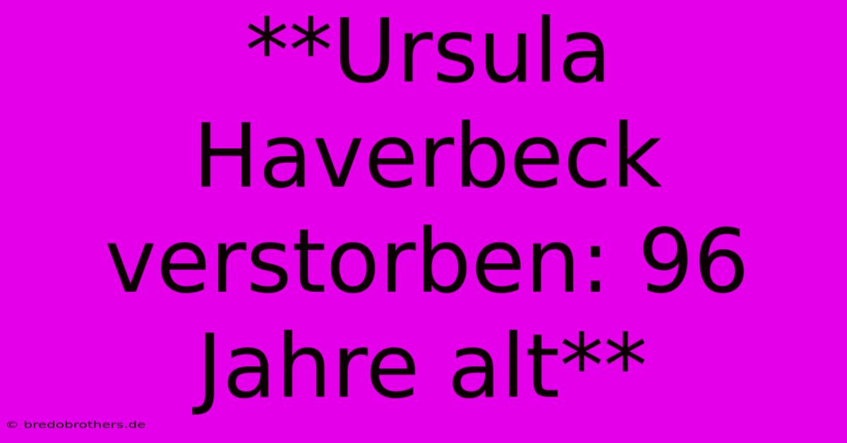 **Ursula Haverbeck Verstorben: 96 Jahre Alt**