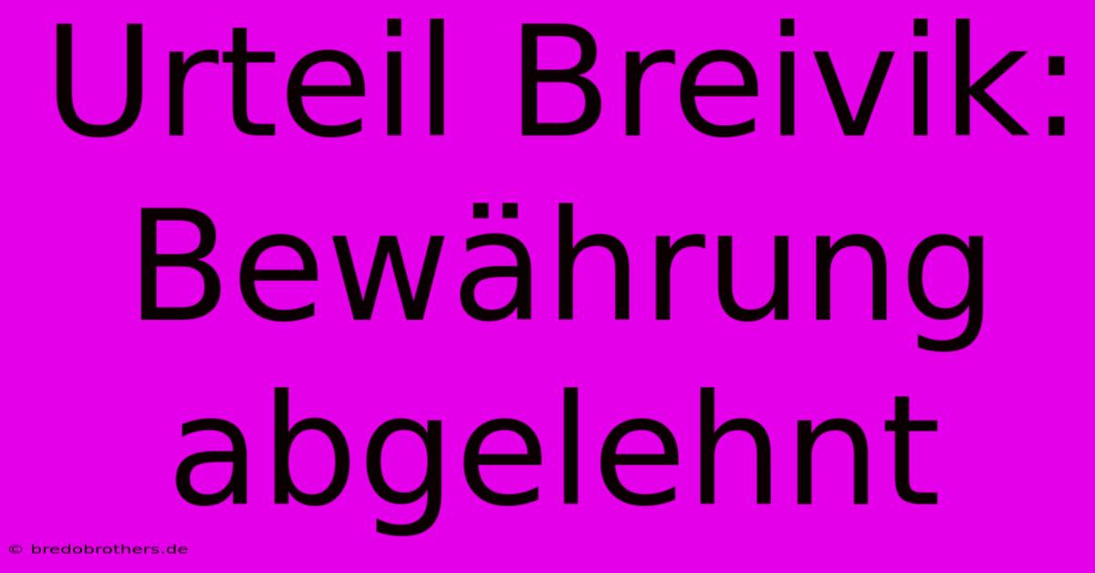 Urteil Breivik: Bewährung Abgelehnt