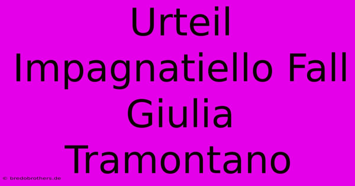 Urteil Impagnatiello Fall Giulia Tramontano