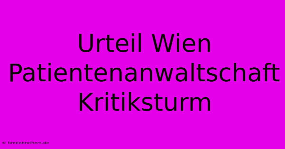 Urteil Wien Patientenanwaltschaft Kritiksturm