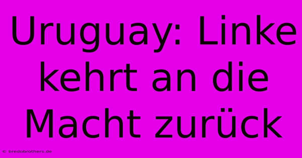 Uruguay: Linke Kehrt An Die Macht Zurück
