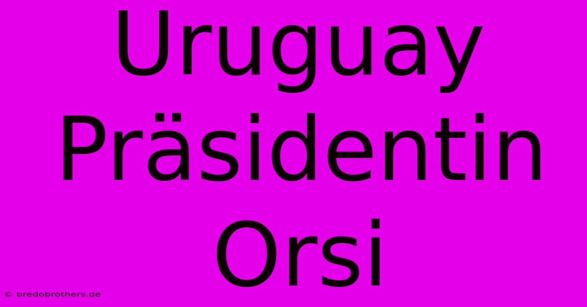 Uruguay Präsidentin Orsi