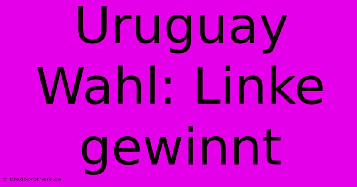 Uruguay Wahl: Linke Gewinnt