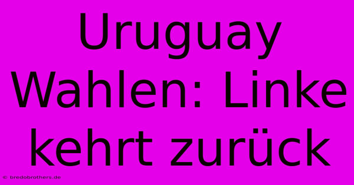 Uruguay Wahlen: Linke Kehrt Zurück