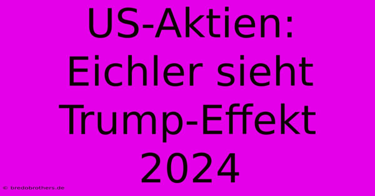 US-Aktien: Eichler Sieht Trump-Effekt 2024