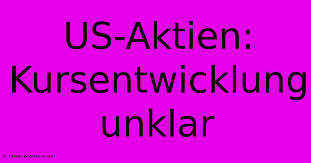 US-Aktien: Kursentwicklung Unklar