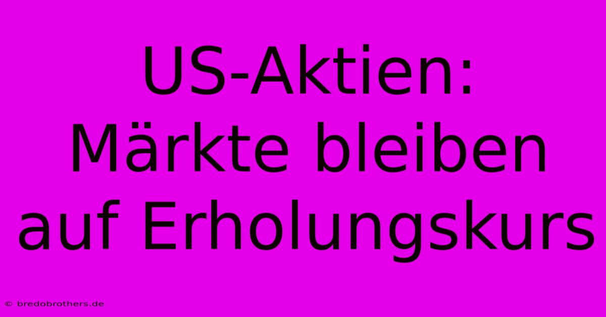 US-Aktien:  Märkte Bleiben Auf Erholungskurs