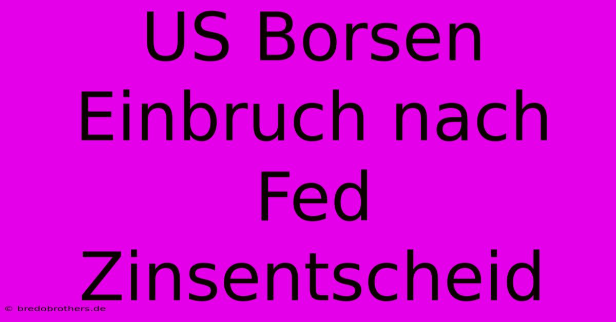 US Borsen Einbruch Nach Fed Zinsentscheid