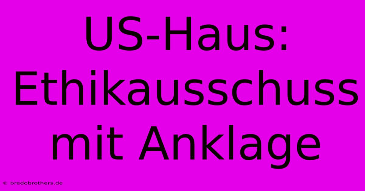 US-Haus: Ethikausschuss Mit Anklage