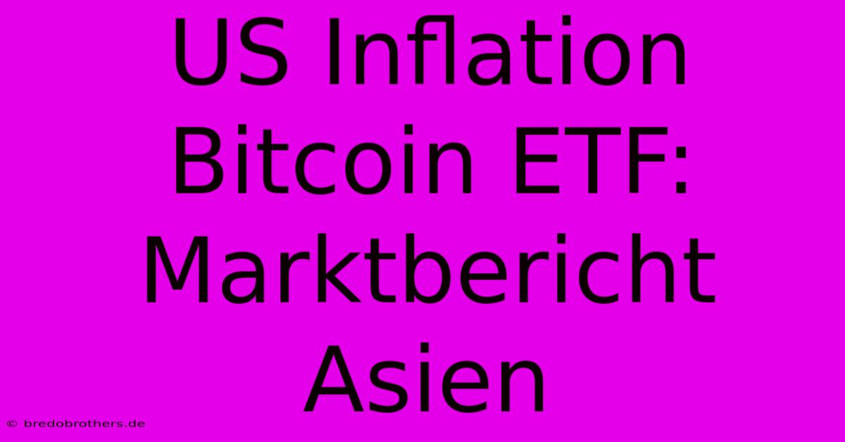 US Inflation Bitcoin ETF: Marktbericht Asien