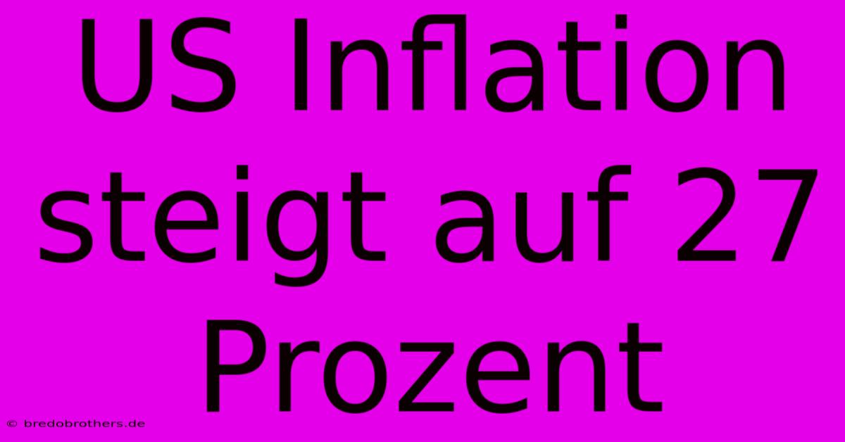 US Inflation Steigt Auf 27 Prozent