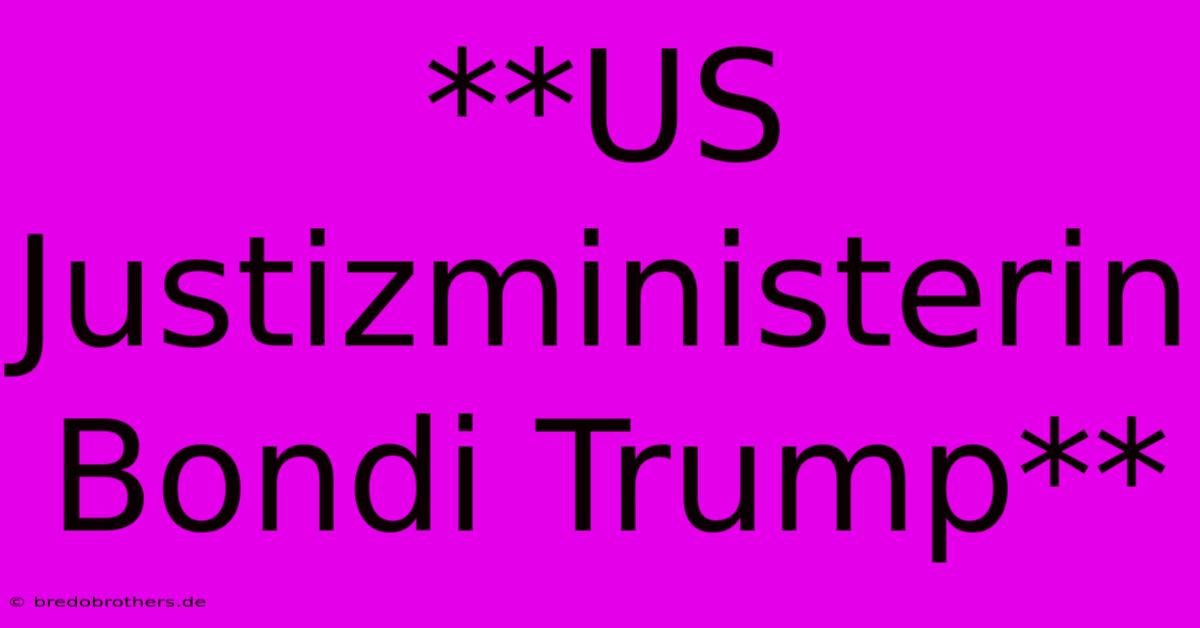 **US Justizministerin Bondi Trump**