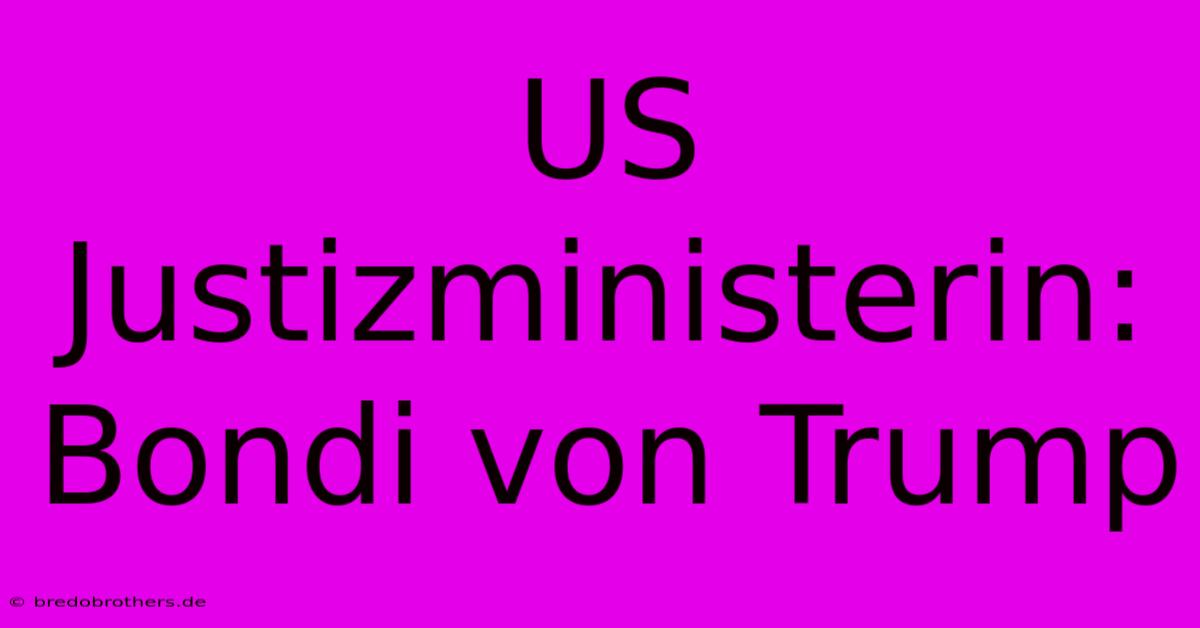 US Justizministerin: Bondi Von Trump