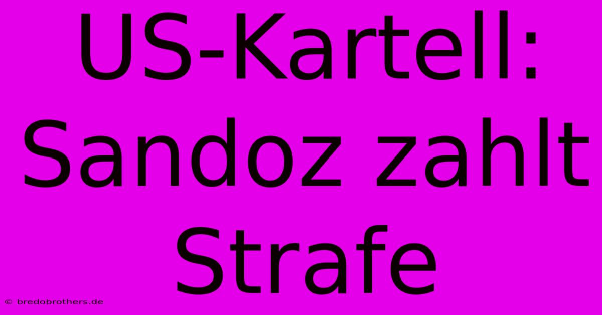 US-Kartell: Sandoz Zahlt Strafe