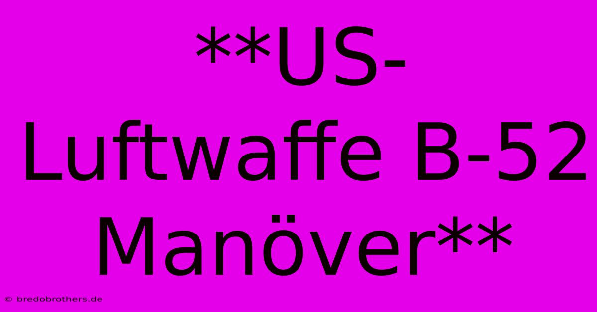 **US-Luftwaffe B-52 Manöver**