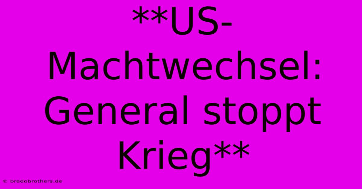 **US-Machtwechsel: General Stoppt Krieg**