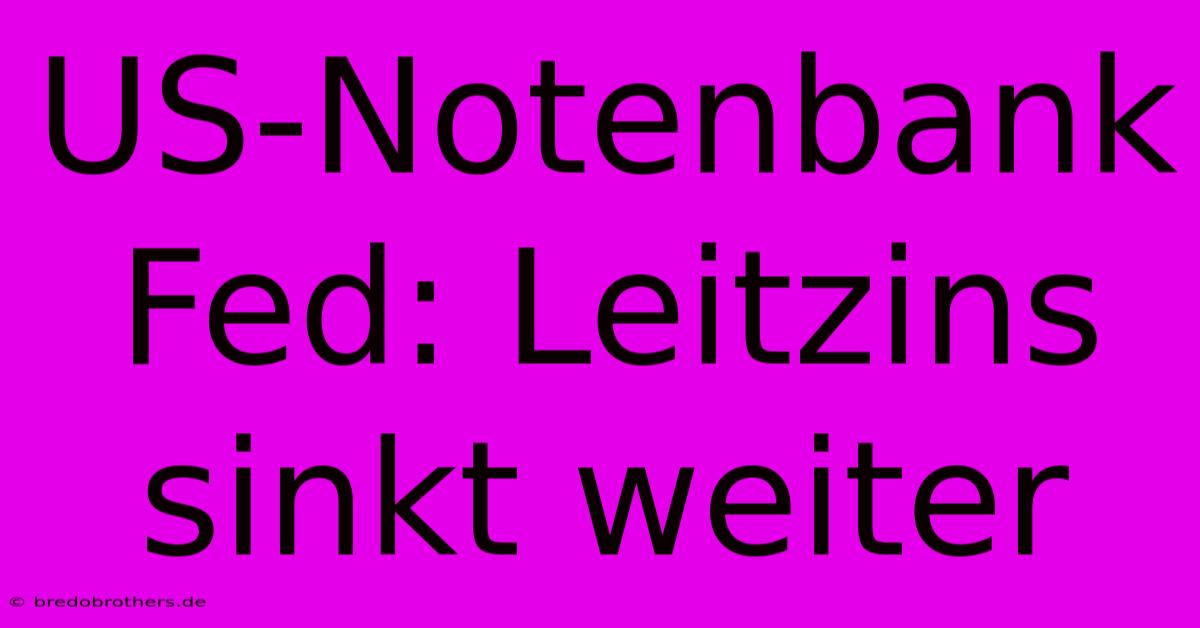 US-Notenbank Fed: Leitzins Sinkt Weiter