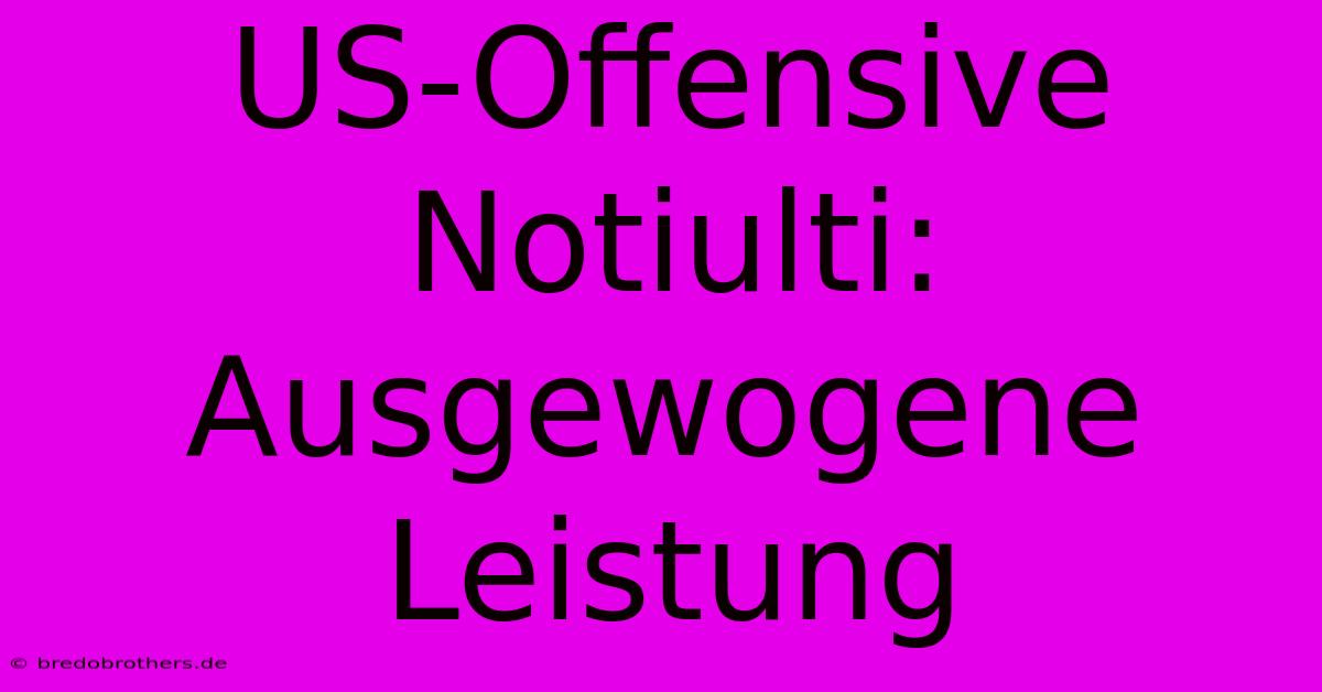 US-Offensive Notiulti: Ausgewogene Leistung