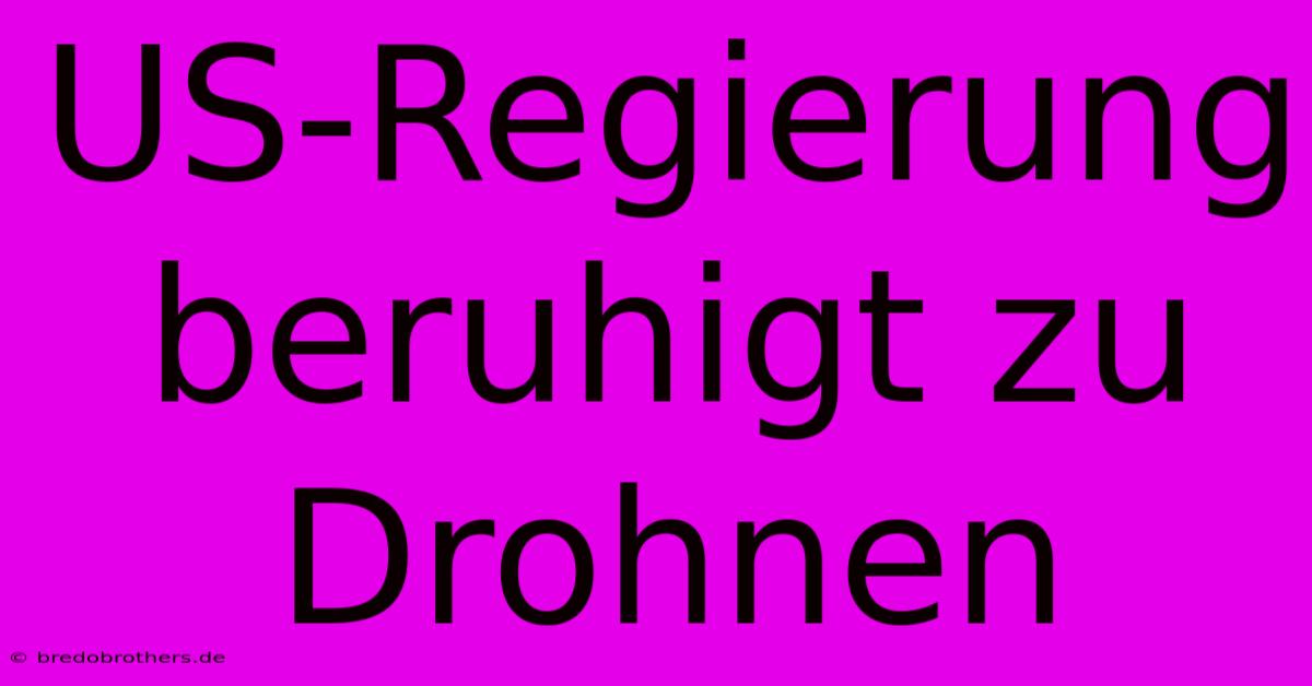 US-Regierung Beruhigt Zu Drohnen