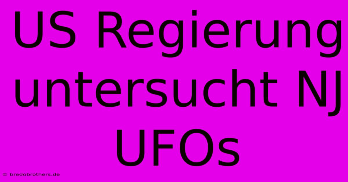 US Regierung Untersucht NJ UFOs