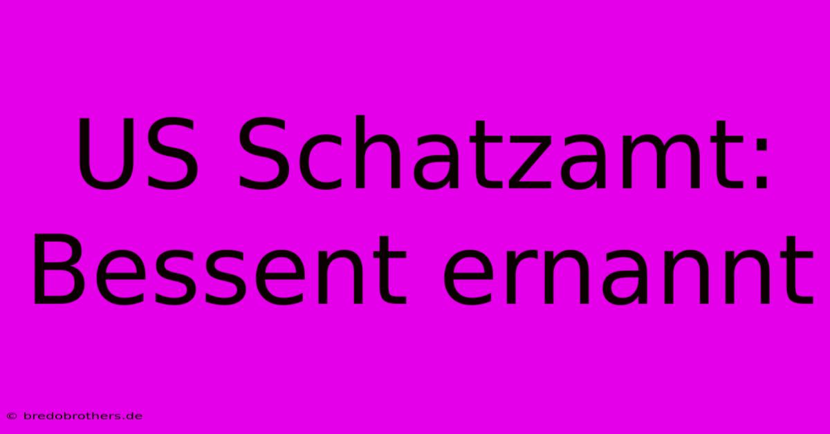 US Schatzamt: Bessent Ernannt