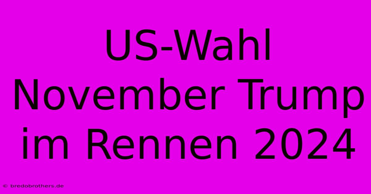 US-Wahl November Trump Im Rennen 2024