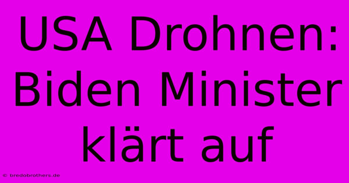 USA Drohnen: Biden Minister Klärt Auf