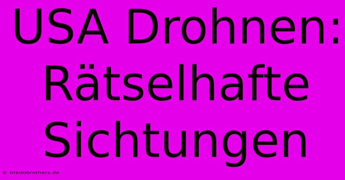 USA Drohnen: Rätselhafte Sichtungen