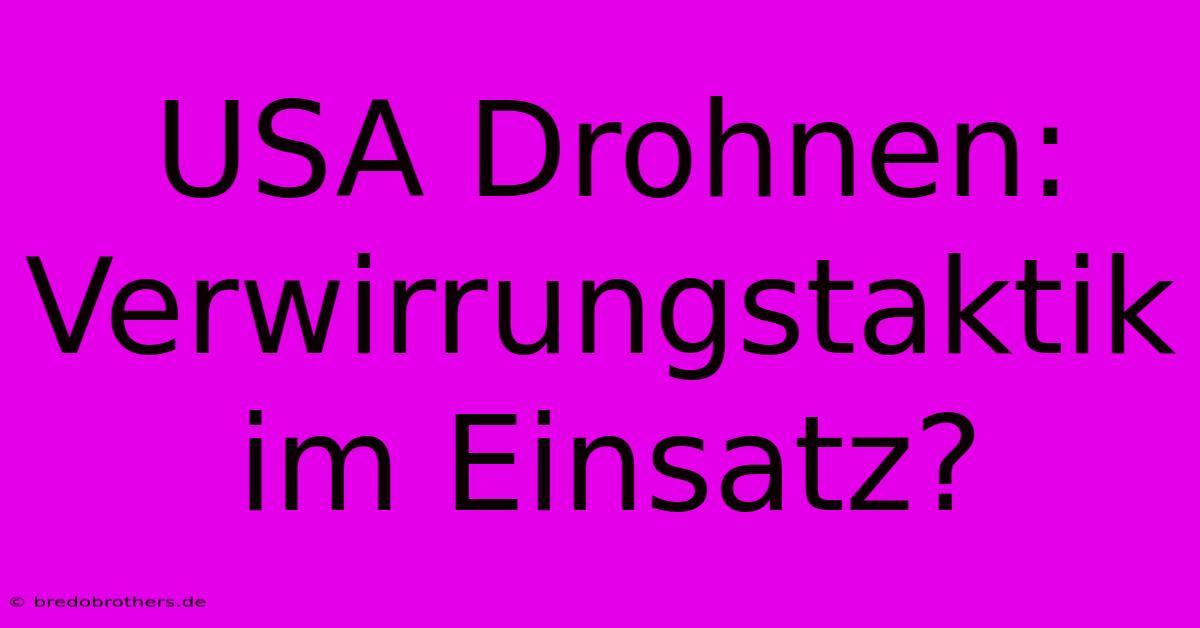 USA Drohnen:  Verwirrungstaktik Im Einsatz?