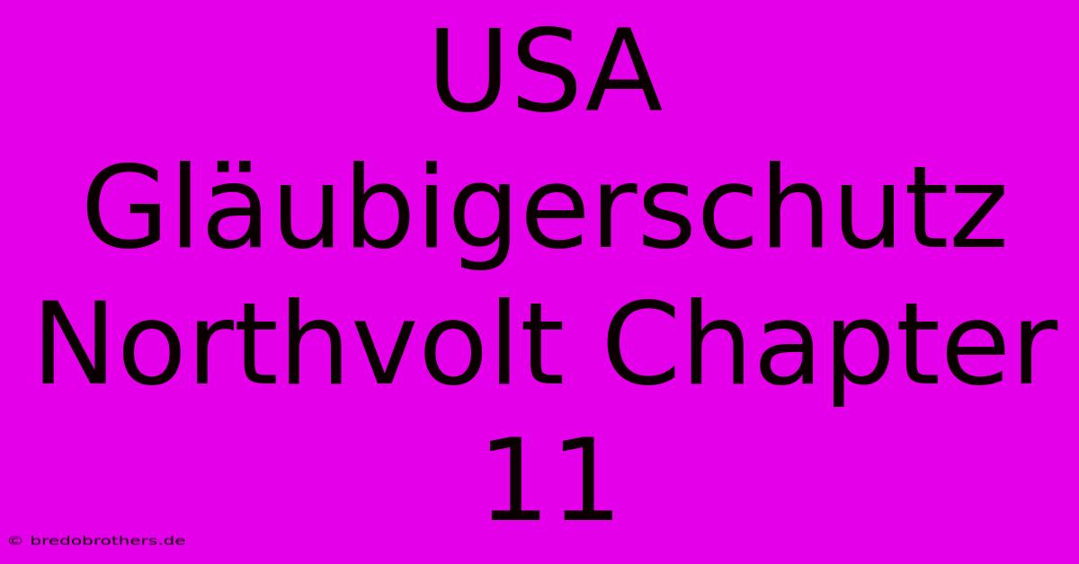 USA Gläubigerschutz Northvolt Chapter 11