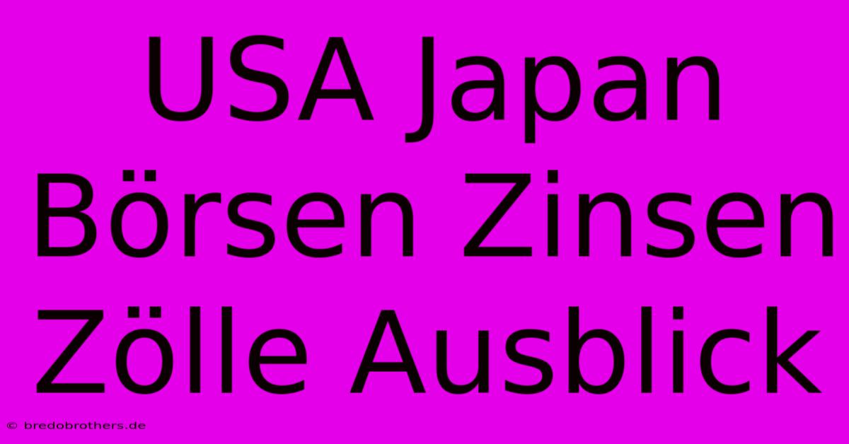 USA Japan Börsen Zinsen Zölle Ausblick