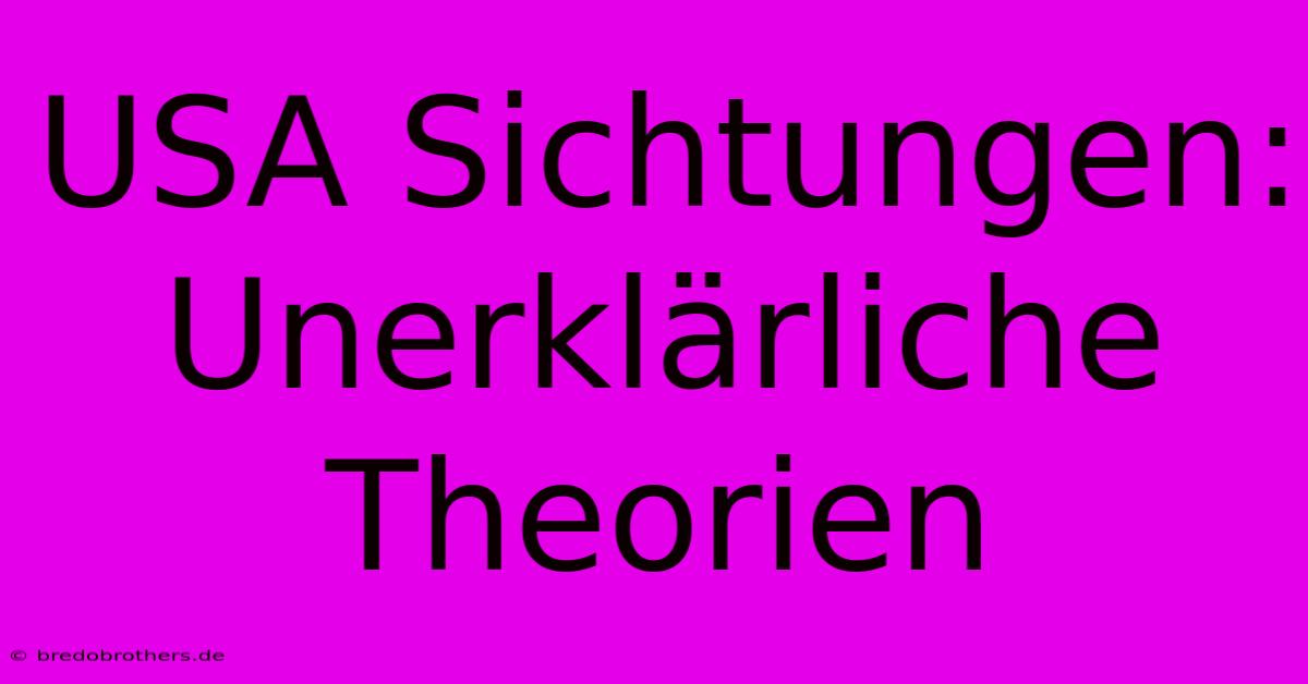 USA Sichtungen: Unerklärliche Theorien